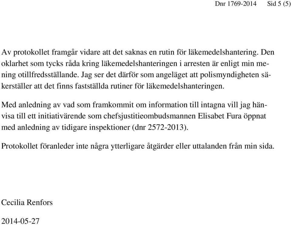 Jag ser det därför som angeläget att polismyndigheten säkerställer att det finns fastställda rutiner för läkemedelshanteringen.