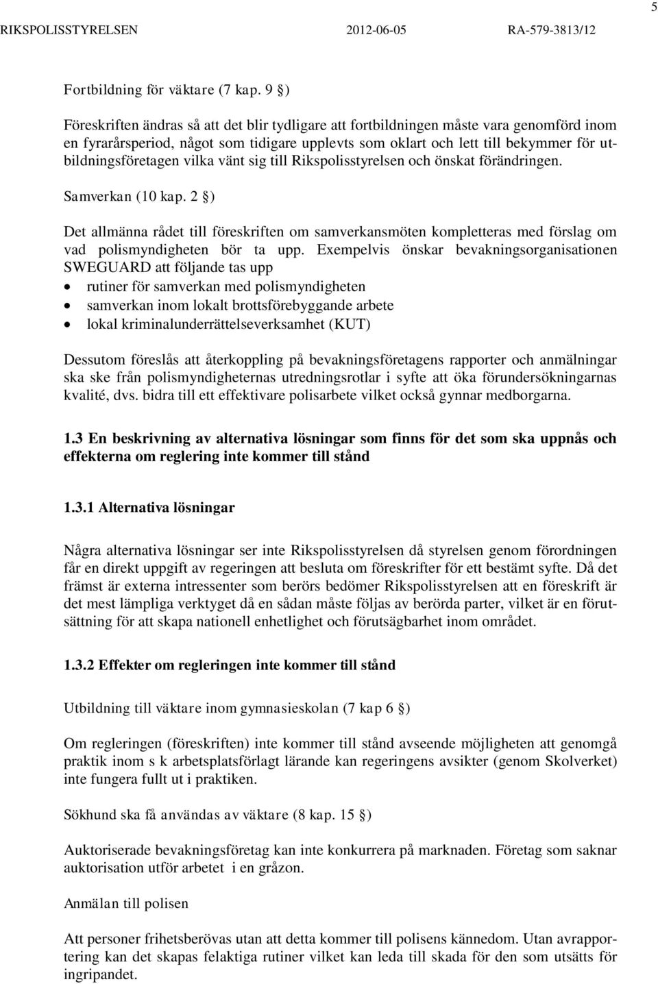 utbildningsföretagen vilka vänt sig till Rikspolisstyrelsen och önskat förändringen. Samverkan (10 kap.