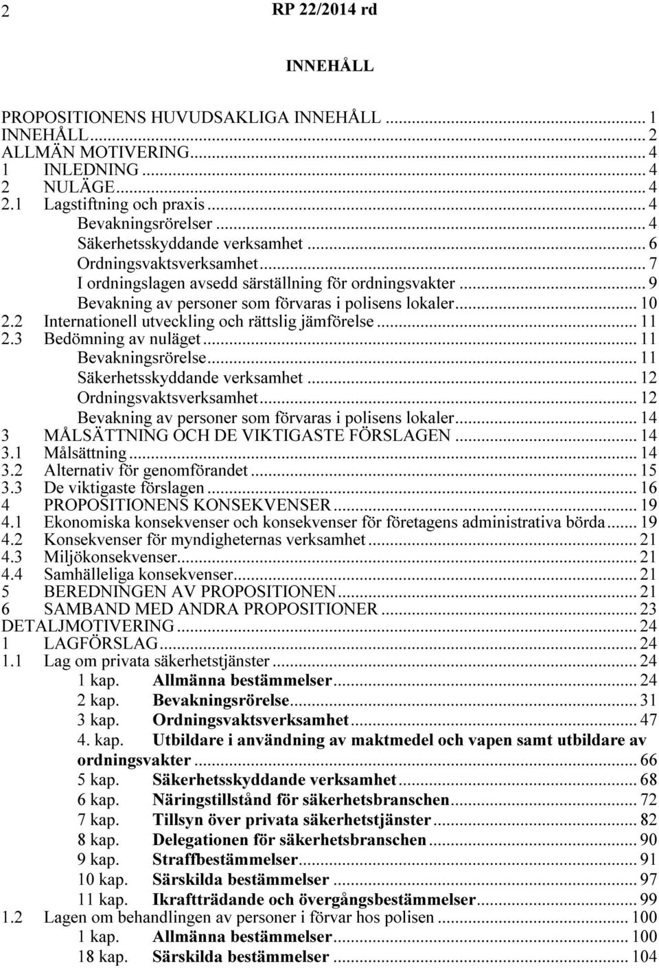 2 Internationell utveckling och rättslig jämförelse... 11 2.3 Bedömning av nuläget... 11 Bevakningsrörelse... 11 Säkerhetsskyddande verksamhet... 12 Ordningsvaktsverksamhet.