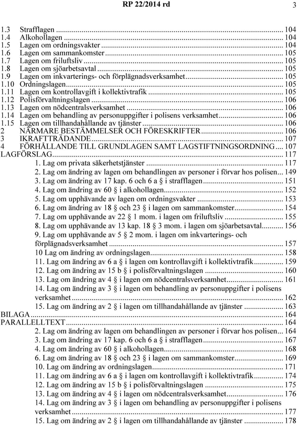 .. 106 1.15 Lagen om tillhandahållande av tjänster... 106 2 NÄRMARE BESTÄMMELSER OCH FÖRESKRIFTER... 106 3 IKRAFTTRÄDANDE... 107 4 FÖRHÅLLANDE TILL GRUNDLAGEN SAMT LAGSTIFTNINGSORDNING.