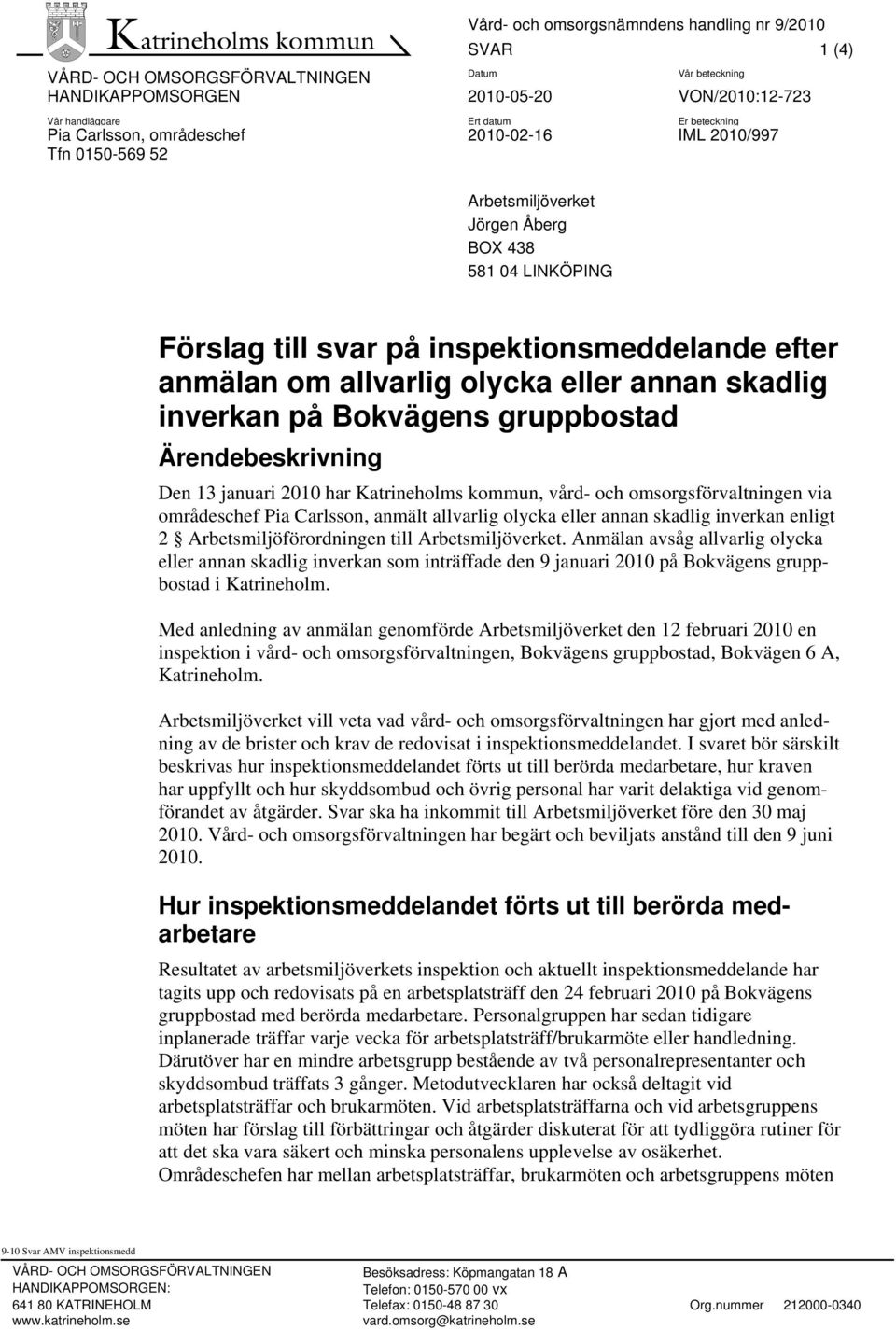 Ärendebeskrivning Den 13 januari 2010 har Katrineholms kommun, vård- och omsorgsförvaltningen via områdeschef Pia Carlsson, anmält allvarlig olycka eller annan skadlig inverkan enligt 2