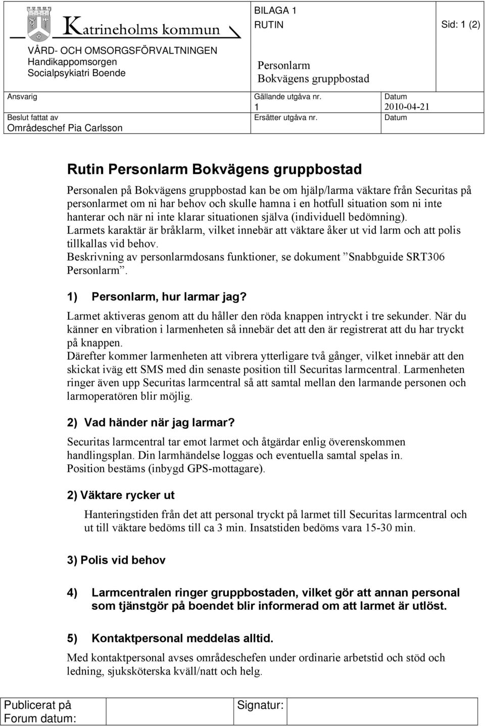 Larmets karaktär är bråklarm, vilket innebär att väktare åker ut vid larm och att polis tillkallas vid behov. Beskrivning av personlarmdosans funktioner, se dokument Snabbguide SRT306 Personlarm.