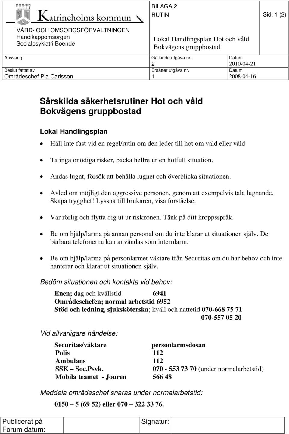 Avled om möjligt den aggressive personen, genom att exempelvis tala lugnande. Skapa trygghet! Lyssna till brukaren, visa förståelse. Var rörlig och flytta dig ut ur riskzonen.