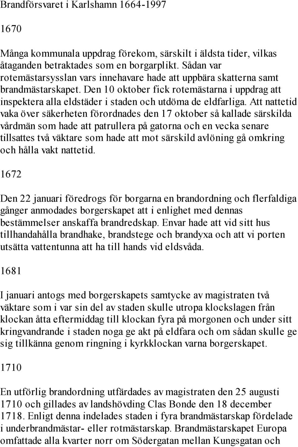 Den 10 oktober fick rotemästarna i uppdrag att inspektera alla eldstäder i staden och utdöma de eldfarliga.