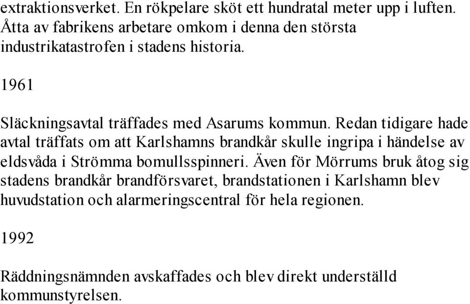 Redan tidigare hade avtal träffats om att Karlshamns brandkår skulle ingripa i händelse av eldsvåda i Strömma bomullsspinneri.