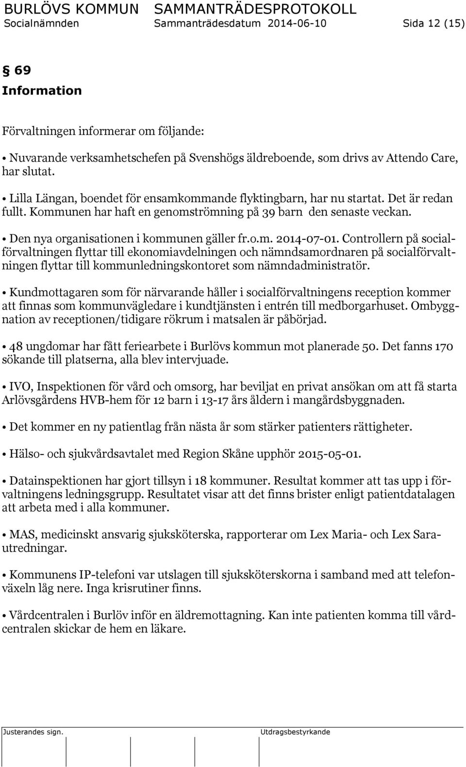 Den nya organisationen i kommunen gäller fr.o.m. 2014-07-01.