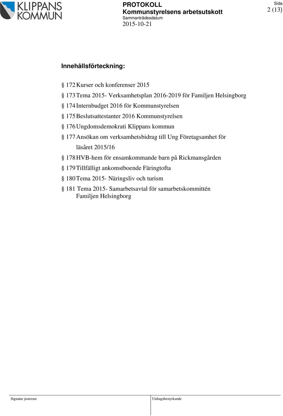 Klippans kommun 177 Ansökan om verksamhetsbidrag till Ung Företagsamhet för läsåret 2015/16 178 HVB-hem för ensamkommande barn på Rickmansgården 179 Tillfälligt