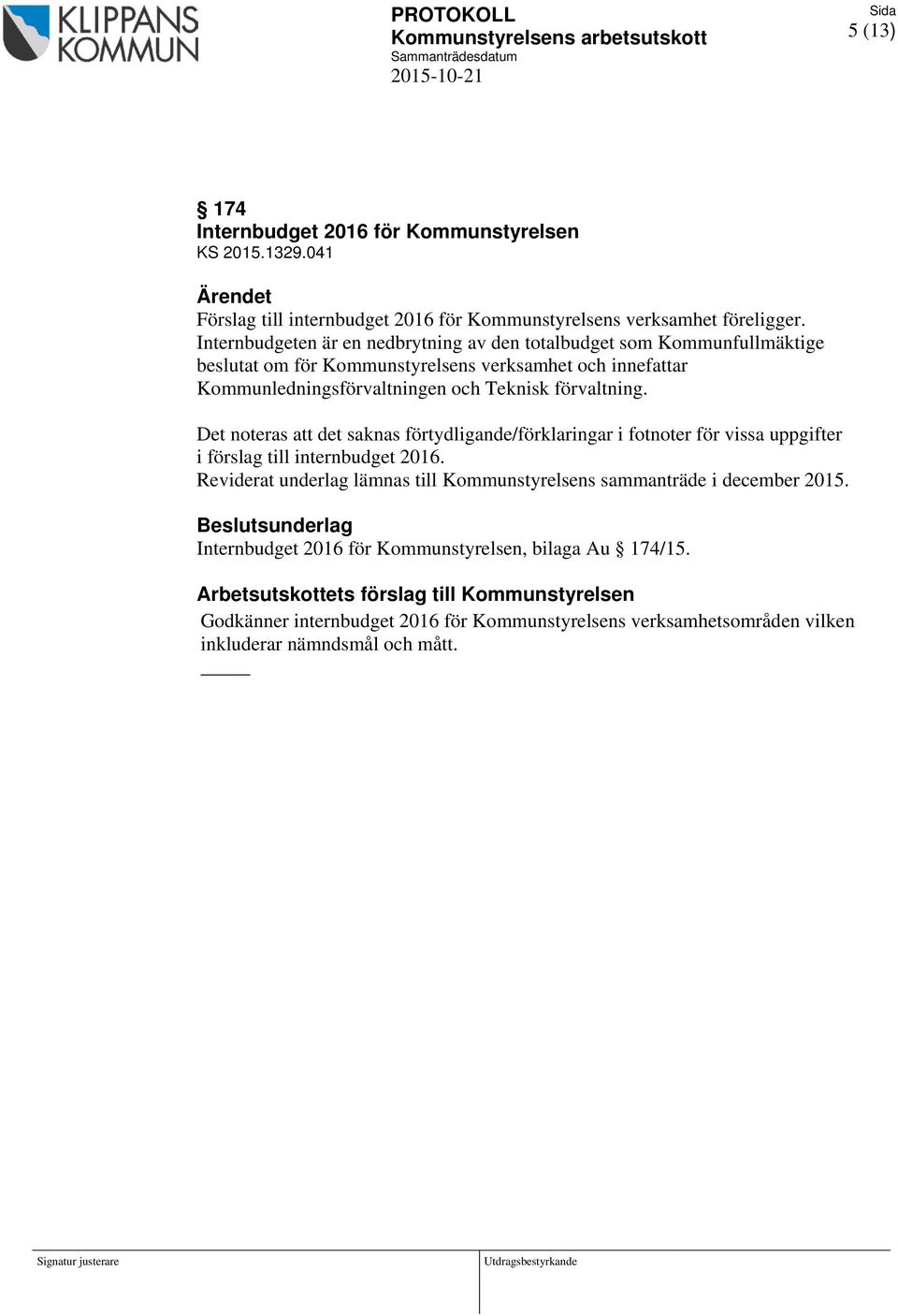 Internbudgeten är en nedbrytning av den totalbudget som Kommunfullmäktige beslutat om för Kommunstyrelsens verksamhet och innefattar Kommunledningsförvaltningen och Teknisk förvaltning.