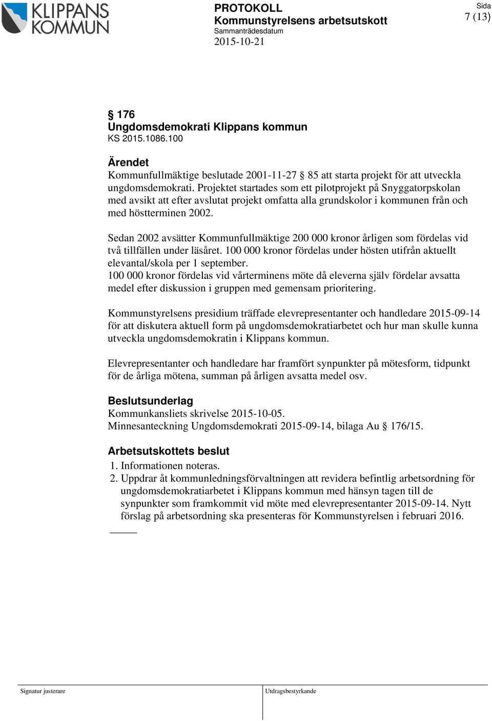 Projektet startades som ett pilotprojekt på Snyggatorpskolan med avsikt att efter avslutat projekt omfatta alla grundskolor i kommunen från och med höstterminen 2002.