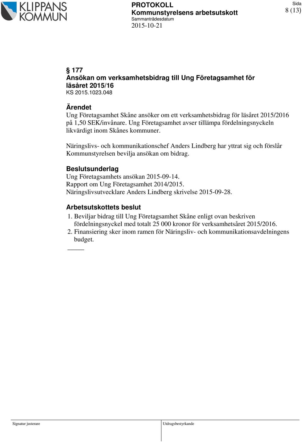 Näringslivs- och kommunikationschef Anders Lindberg har yttrat sig och förslår Kommunstyrelsen bevilja ansökan om bidrag. Beslutsunderlag Ung Företagsamhets ansökan 2015-09-14.