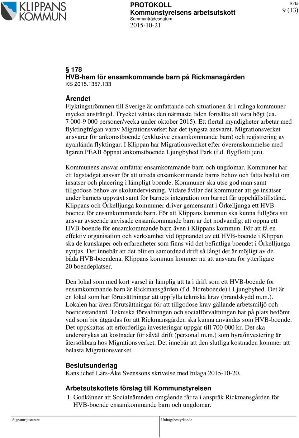 7 000-9 000 personer/vecka under oktober 2015). Ett flertal myndigheter arbetar med flyktingfrågan varav Migrationsverket har det tyngsta ansvaret.