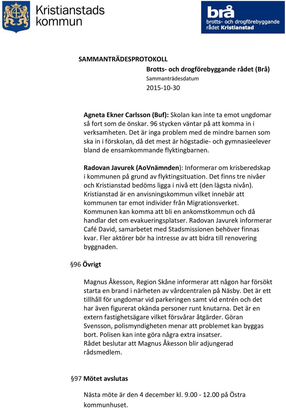 Radovan Javurek (AoVnämnden): Informerar om krisberedskap i kommunen på grund av flyktingsituation. Det finns tre nivåer och Kristianstad bedöms ligga i nivå ett (den lägsta nivån).