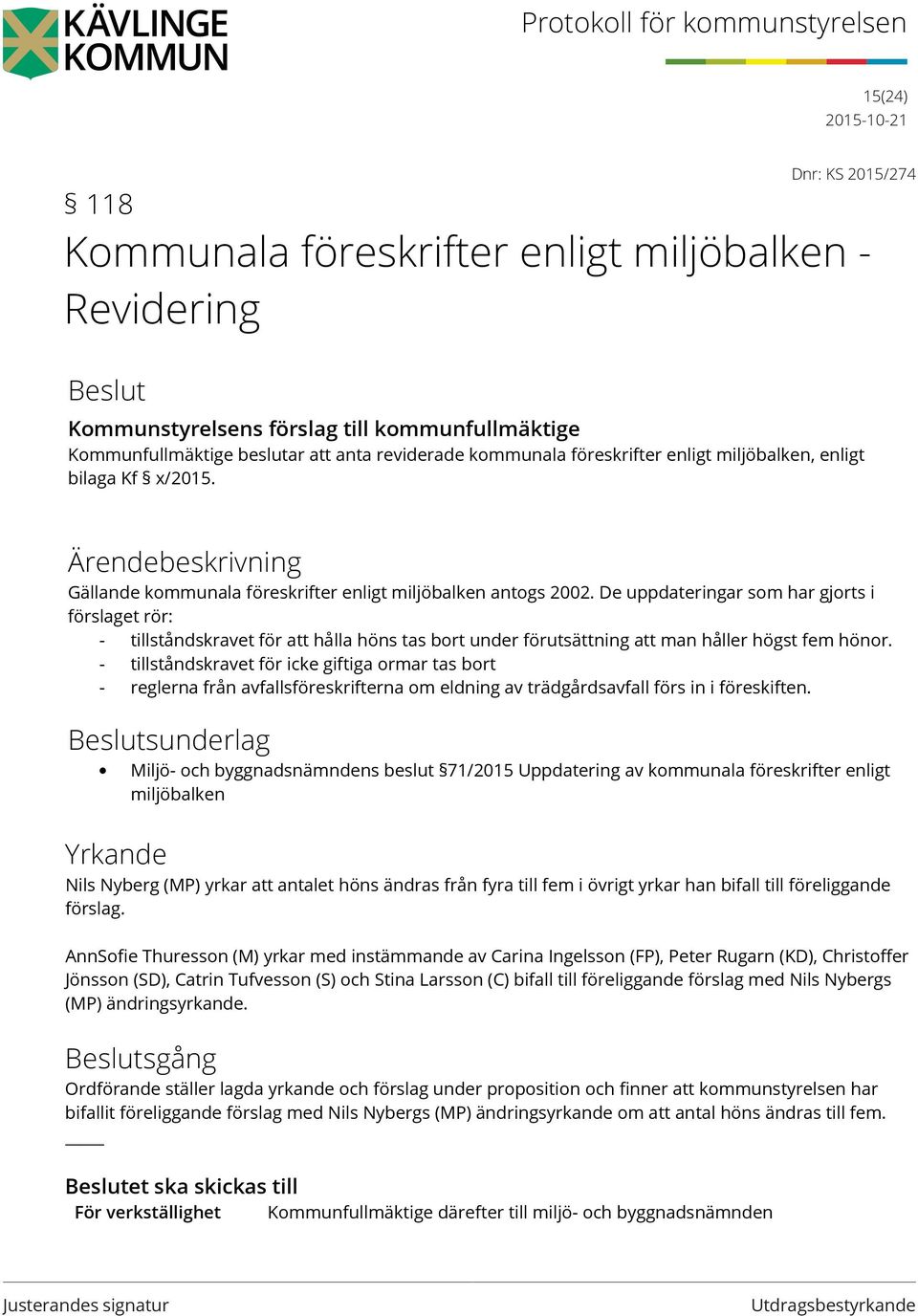 De uppdateringar som har gjorts i förslaget rör: - tillståndskravet för att hålla höns tas bort under förutsättning att man håller högst fem hönor.