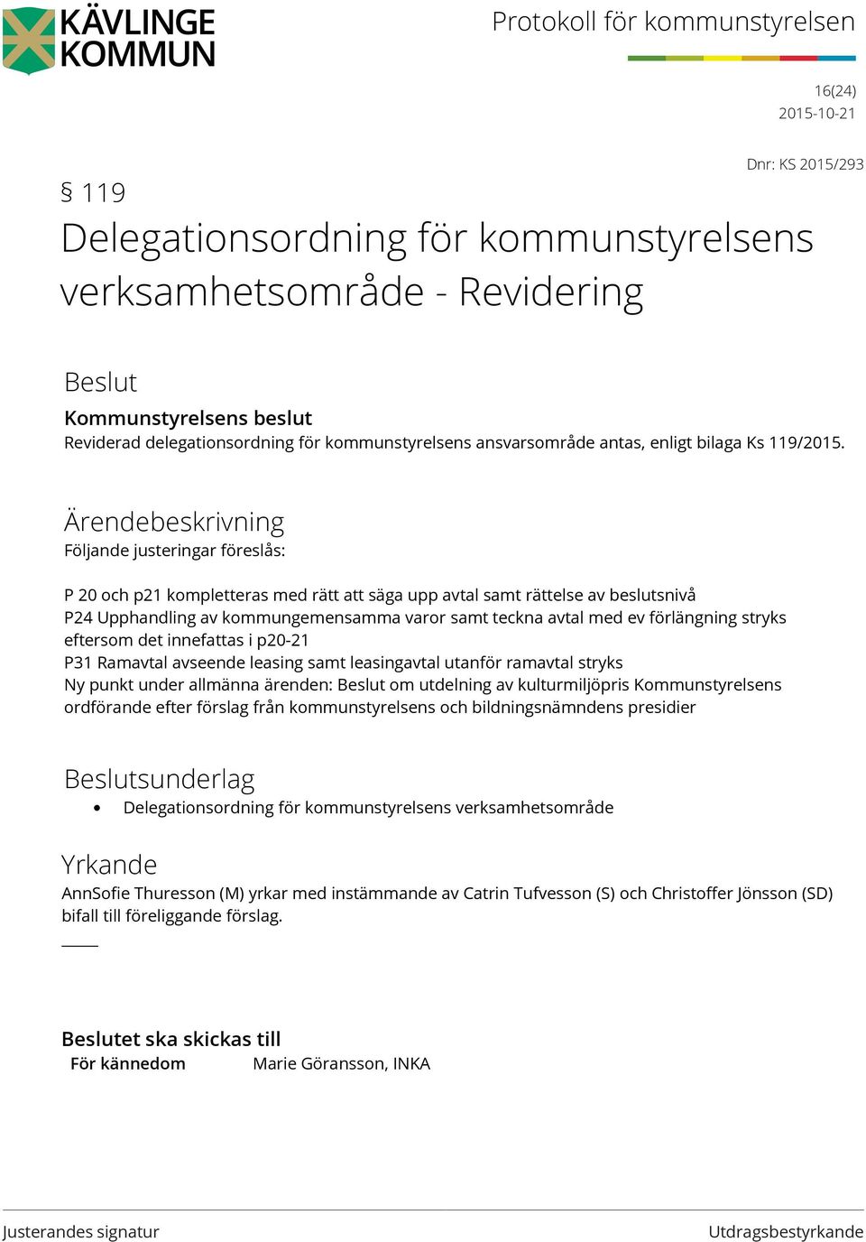 eftersom det innefattas i p20-21 P31 Ramavtal avseende leasing samt leasingavtal utanför ramavtal stryks Ny punkt under allmänna ärenden: om utdelning av kulturmiljöpris Kommunstyrelsens ordförande