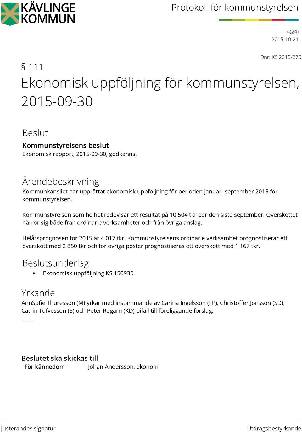 Överskottet härrör sig både från ordinarie verksamheter och från övriga anslag. Helårsprognosen för 2015 är 4 017 tkr.