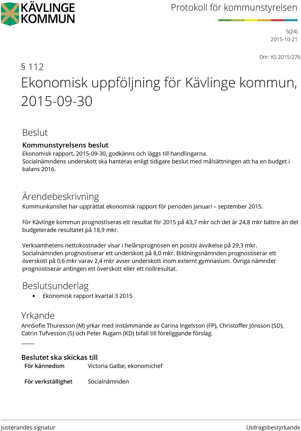 För Kävlinge kommun prognostiseras ett resultat för 2015 på 43,7 mkr och det är 24,8 mkr bättre än det budgeterade resultatet på 18,9 mkr.