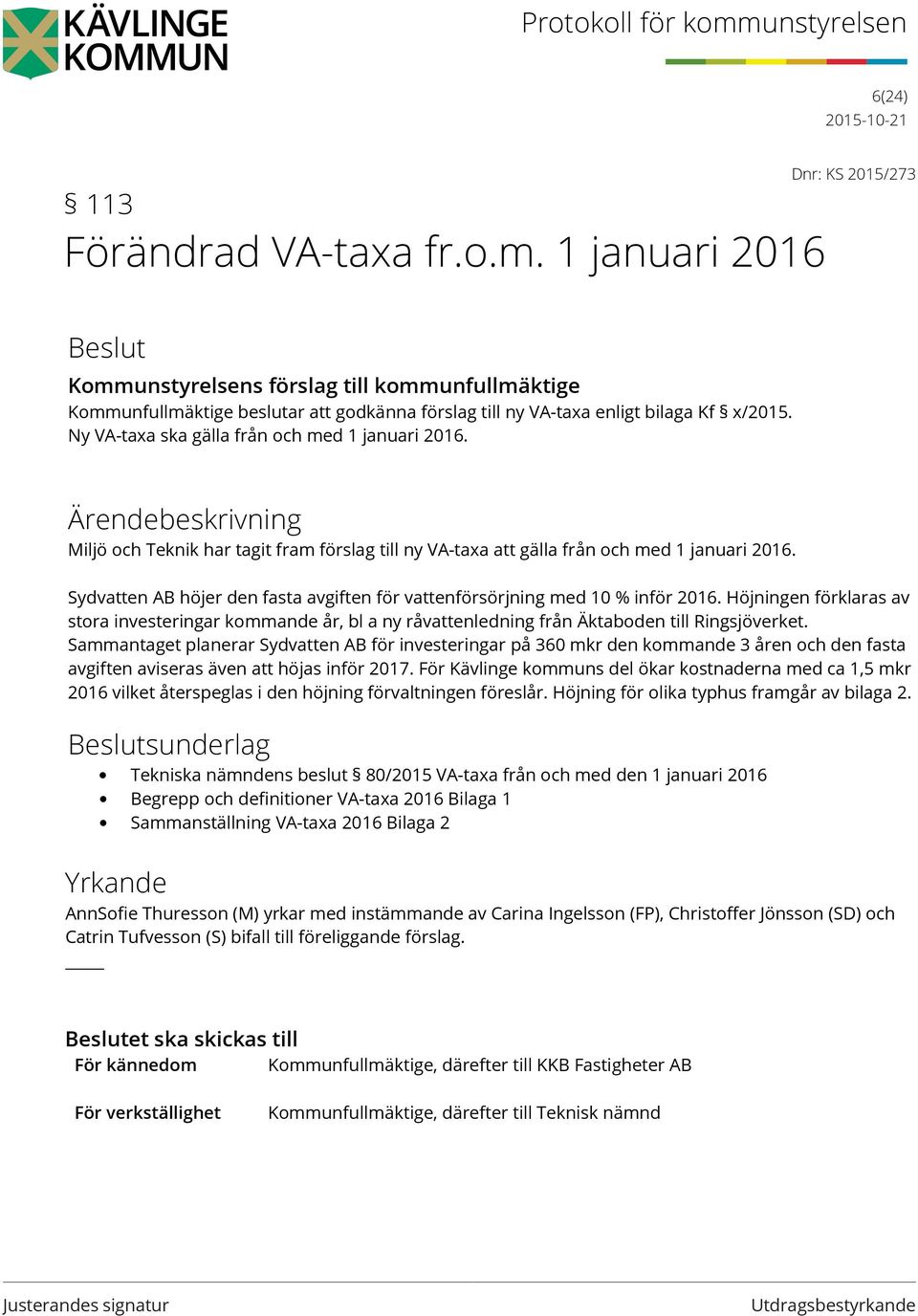 Ny VA-taxa ska gälla från och med 1 januari 2016. Miljö och Teknik har tagit fram förslag till ny VA-taxa att gälla från och med 1 januari 2016.