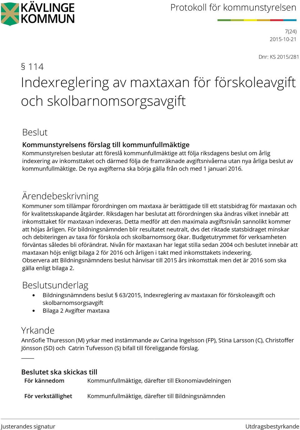 De nya avgifterna ska börja gälla från och med 1 januari 2016. Kommuner som tillämpar förordningen om maxtaxa är berättigade till ett statsbidrag för maxtaxan och för kvalitetsskapande åtgärder.