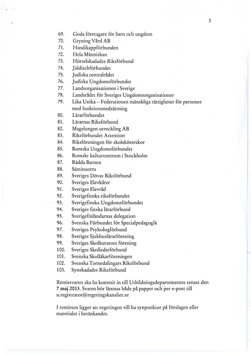 Lika Unika - Federationen mänskliga rättigheter för personer med funktionsnedsättning 80. Lärarförbundet 81. Lärarnas Riks förbund 82. MageIungen utveckling AB 83. Riksförbundet Attention 84.