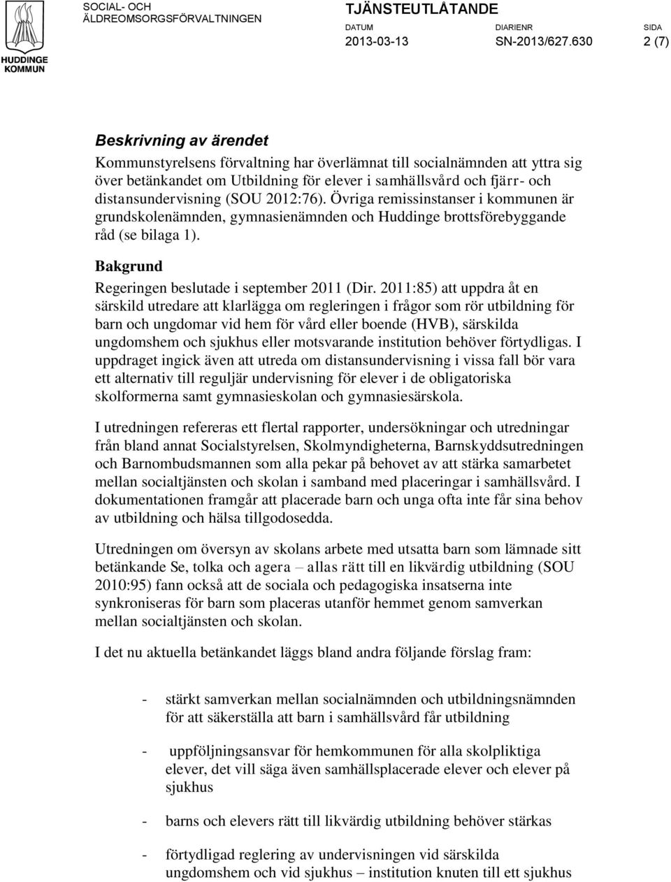 distansundervisning (SOU 2012:76). Övriga remissinstanser i kommunen är grundskolenämnden, gymnasienämnden och Huddinge brottsförebyggande råd (se bilaga 1).