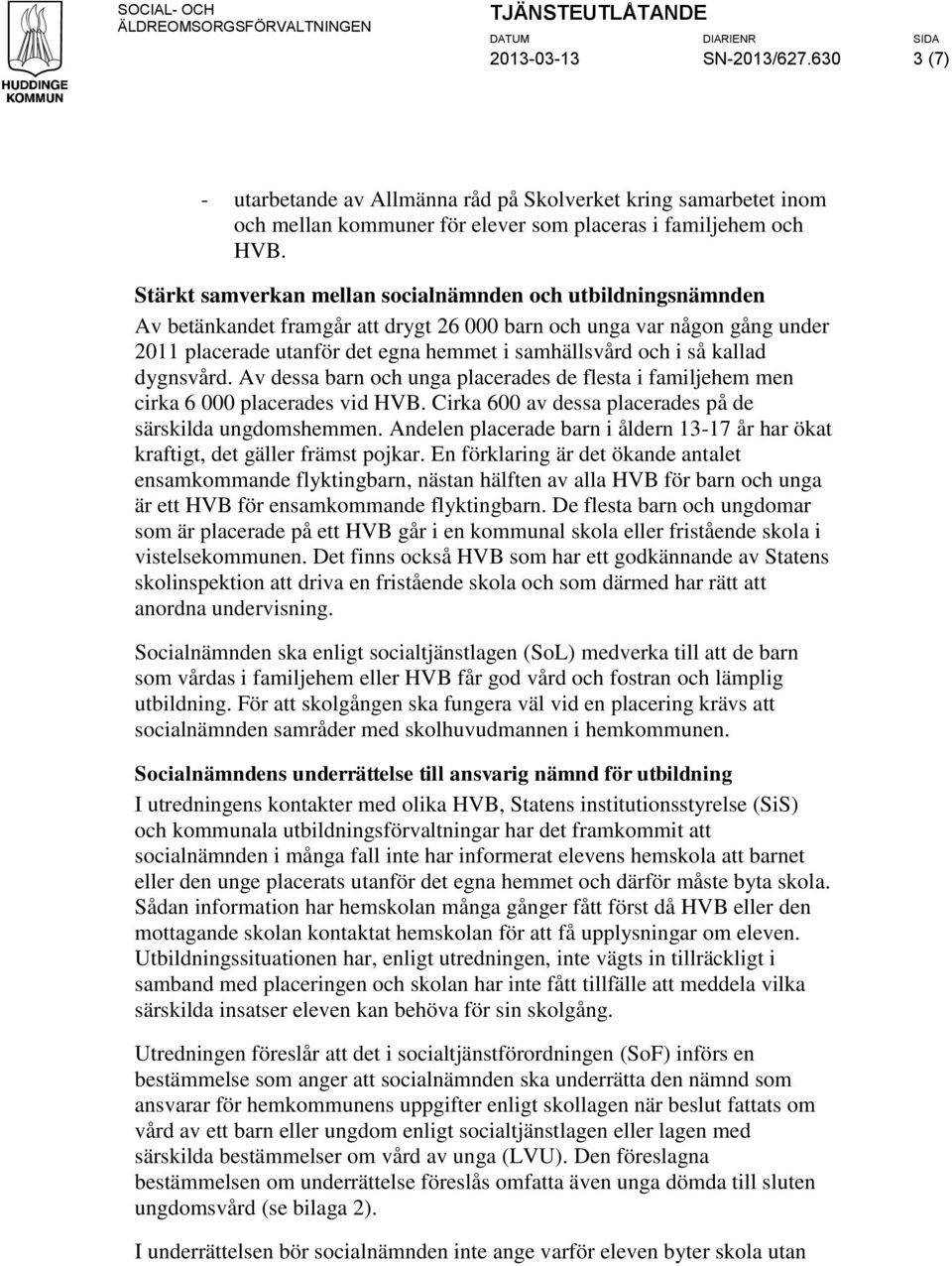 kallad dygnsvård. Av dessa barn och unga placerades de flesta i familjehem men cirka 6 000 placerades vid HVB. Cirka 600 av dessa placerades på de särskilda ungdomshemmen.