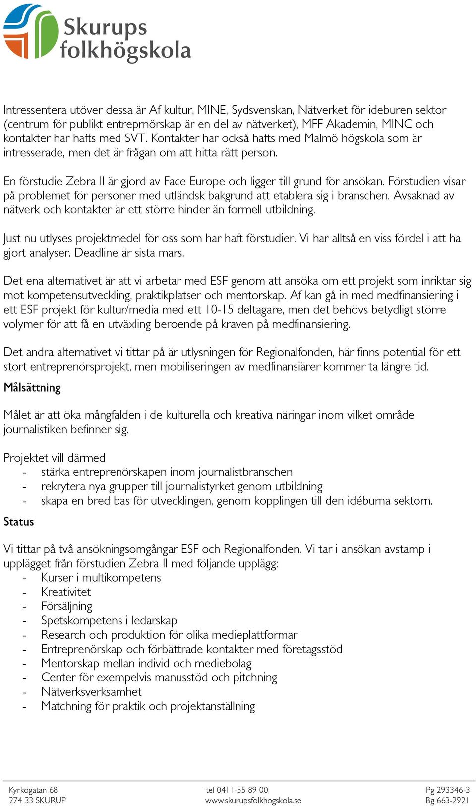 Förstudien visar på problemet för personer med utländsk bakgrund att etablera sig i branschen. Avsaknad av nätverk och kontakter är ett större hinder än formell utbildning.