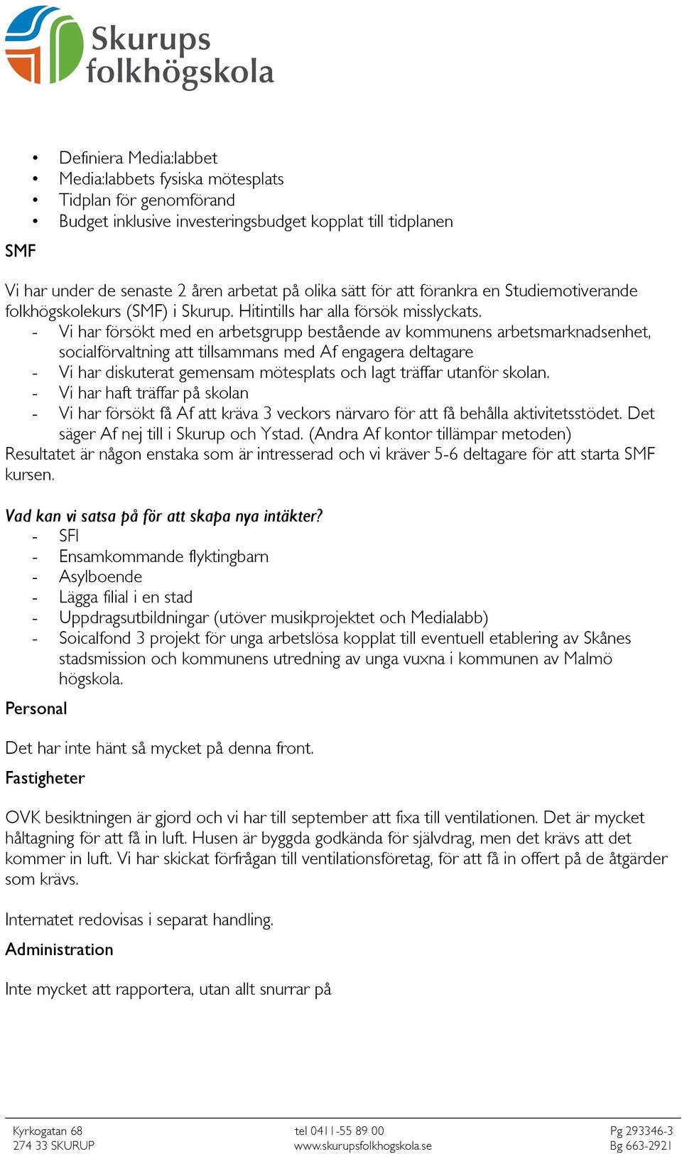 - Vi har försökt med en arbetsgrupp bestående av kommunens arbetsmarknadsenhet, socialförvaltning att tillsammans med Af engagera deltagare - Vi har diskuterat gemensam mötesplats och lagt träffar
