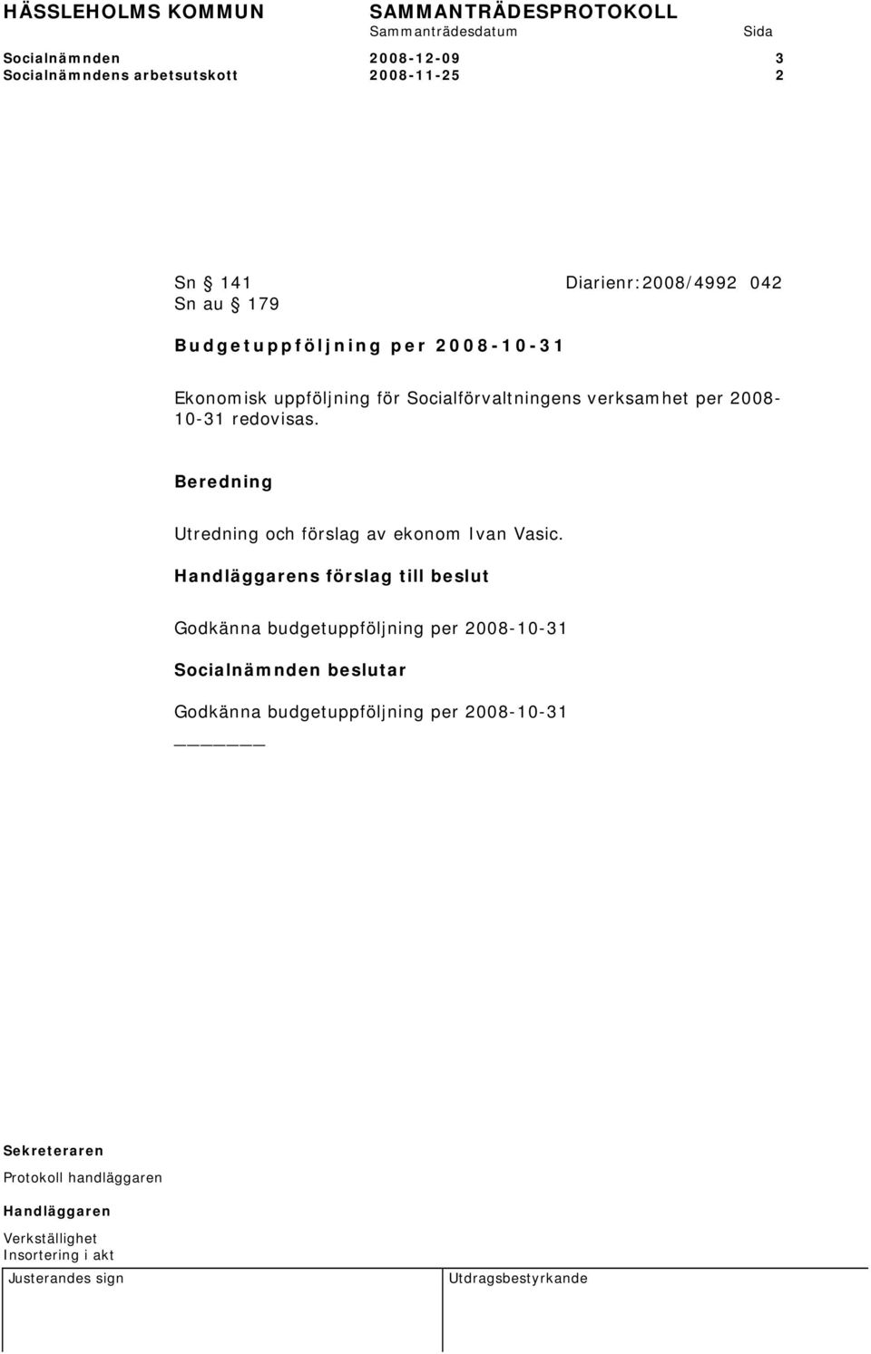 för Socialförvaltningens verksamhet per 2008-10-31 redovisas.