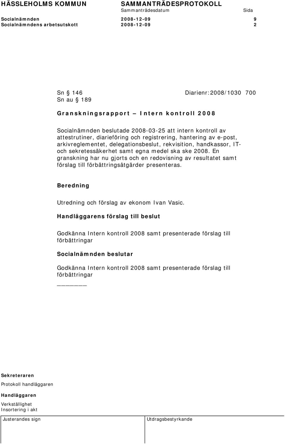 sekretessäkerhet samt egna medel ska ske 2008. En granskning har nu gjorts och en redovisning av resultatet samt förslag till förbättringsåtgärder presenteras.