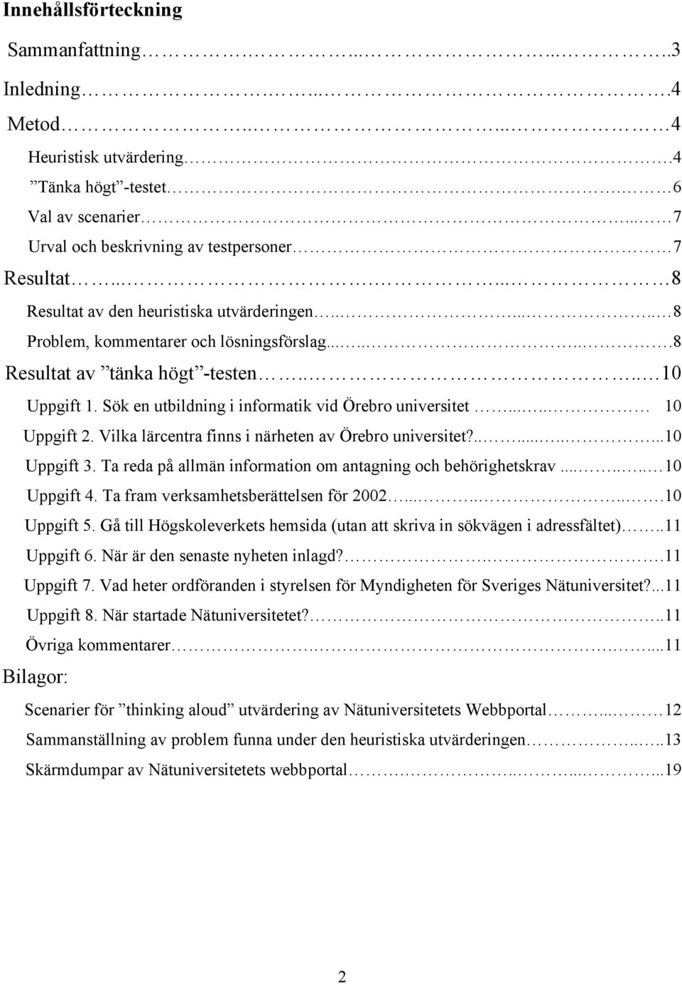 Sök en utbildning i informatik vid Örebro universitet..... 10 Uppgift 2. Vilka lärcentra finns i närheten av Örebro universitet?..........10 Uppgift 3.