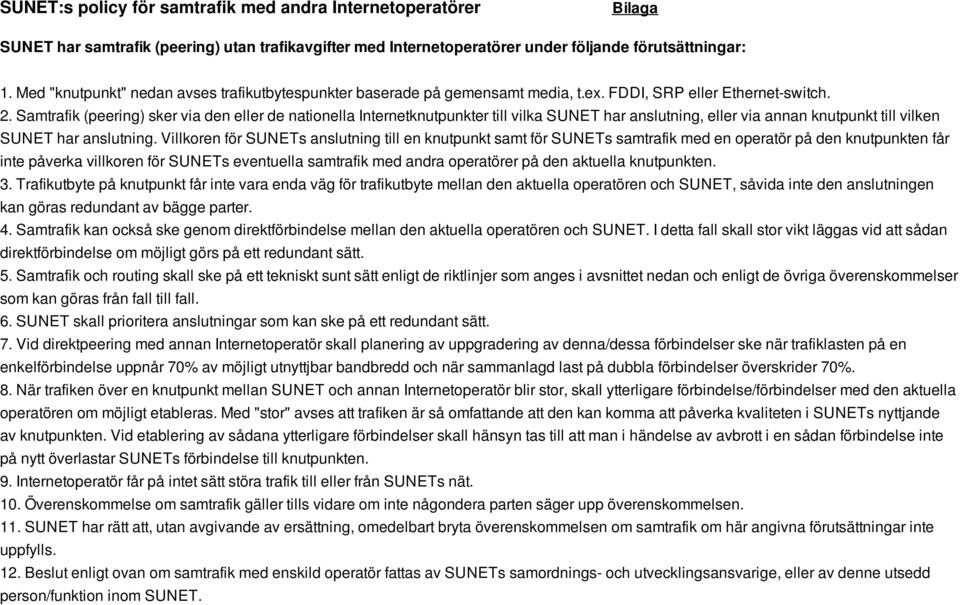 Samtrafik (peering) sker via den eller de nationella Internetknutpunkter till vilka SUNET har anslutning, eller via annan knutpunkt till vilken SUNET har anslutning.