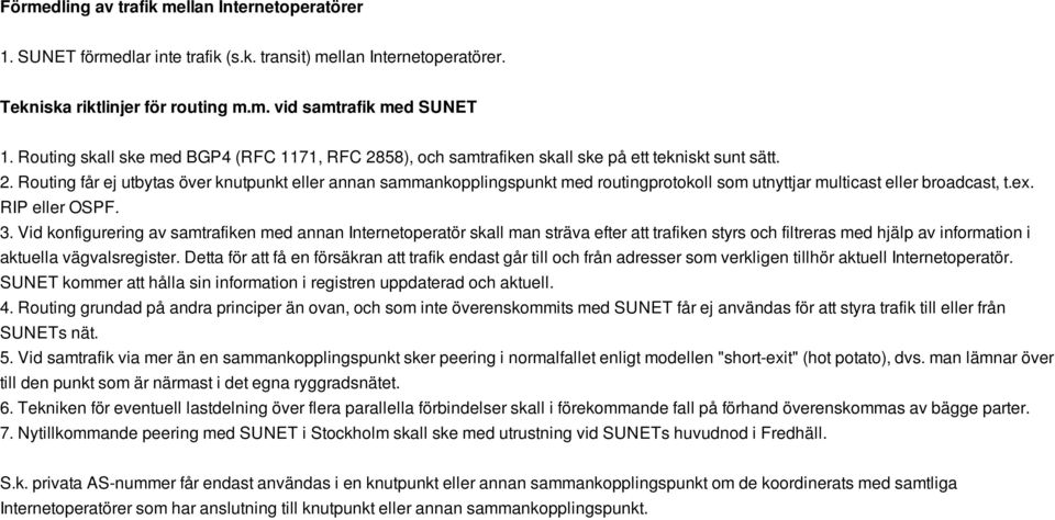 ex. RIP eller OSPF. 3. Vid konfigurering av samtrafiken med annan Internetoperatör skall man sträva efter att trafiken styrs och filtreras med hjälp av information i aktuella vägvalsregister.