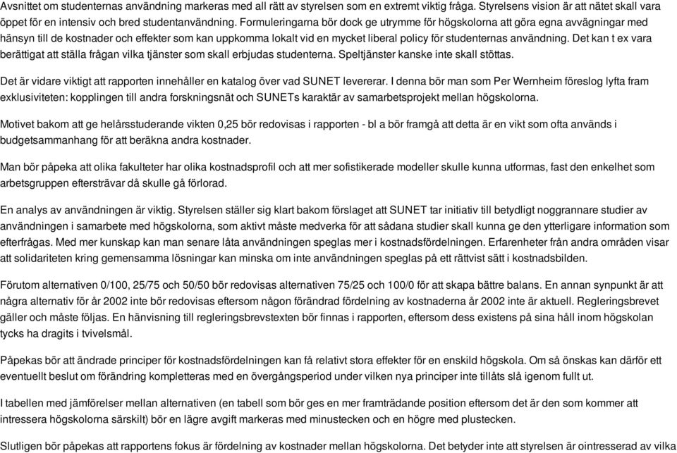 användning. Det kan t ex vara berättigat att ställa frågan vilka tjänster som skall erbjudas studenterna. Speltjänster kanske inte skall stöttas.