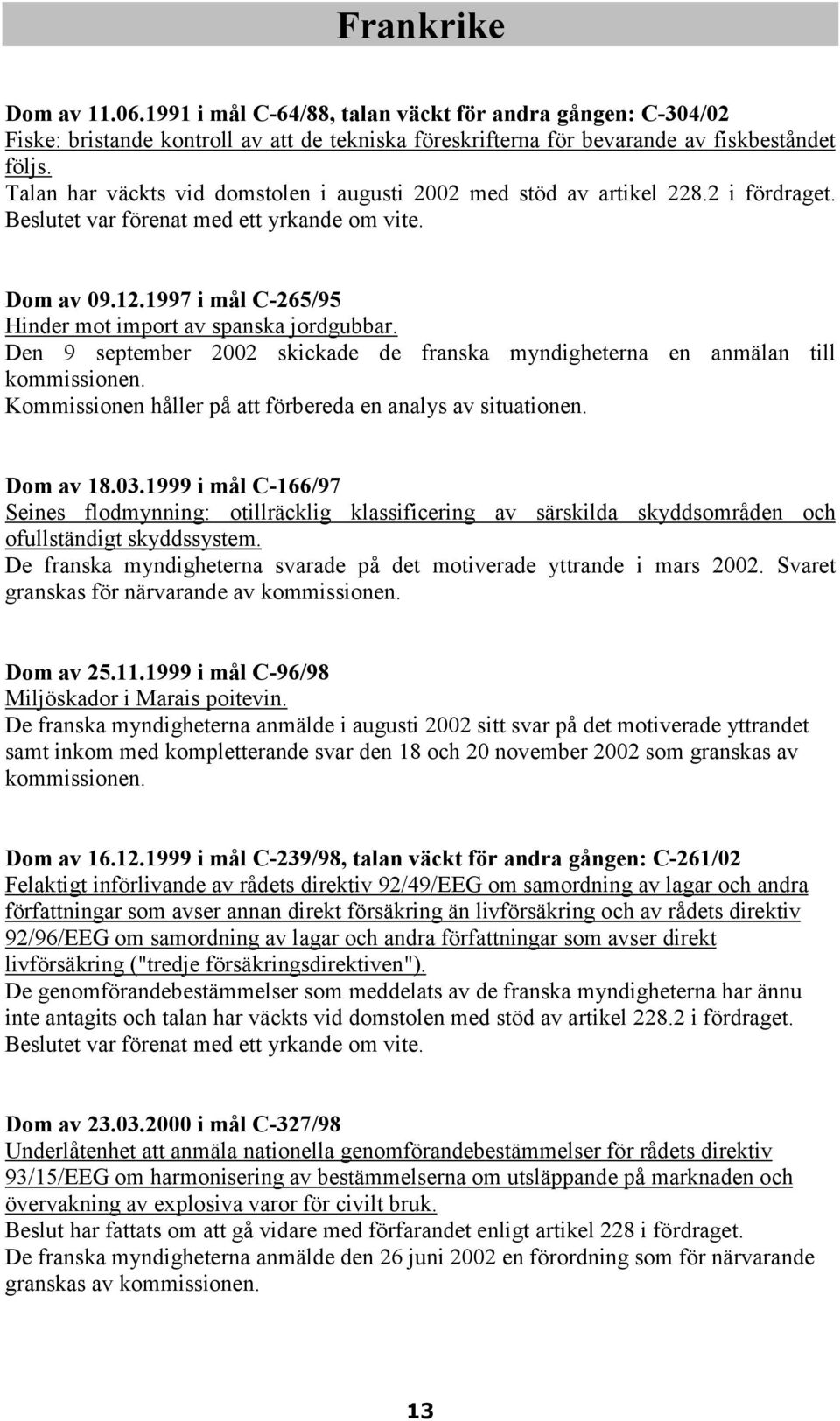 1997 i mål C-265/95 Hinder mot import av spanska jordgubbar. Den 9 september 2002 skickade de franska myndigheterna en anmälan till kommissionen.