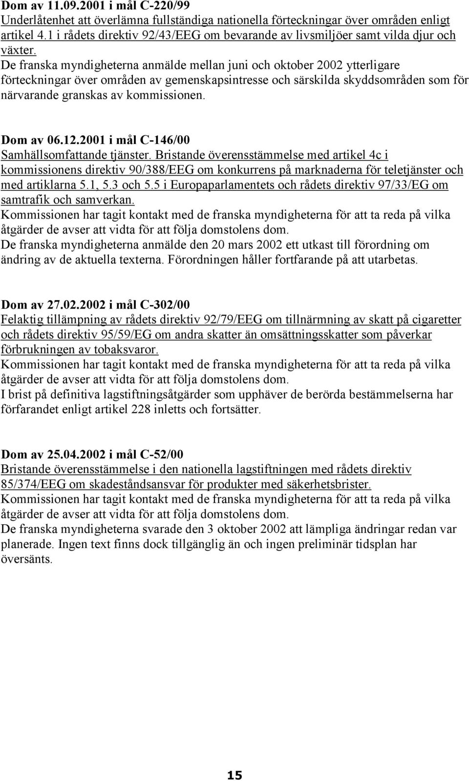 De franska myndigheterna anmälde mellan juni och oktober 2002 ytterligare förteckningar över områden av gemenskapsintresse och särskilda skyddsområden som för närvarande granskas av kommissionen.