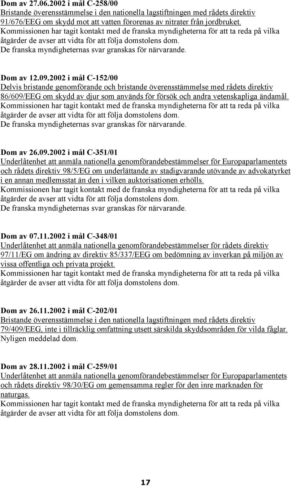 Dom av 12.09.2002 i mål C-152/00 Delvis bristande genomförande och bristande överensstämmelse med rådets direktiv 86/609/EEG om skydd av djur som används för försök och andra vetenskapliga ändamål.