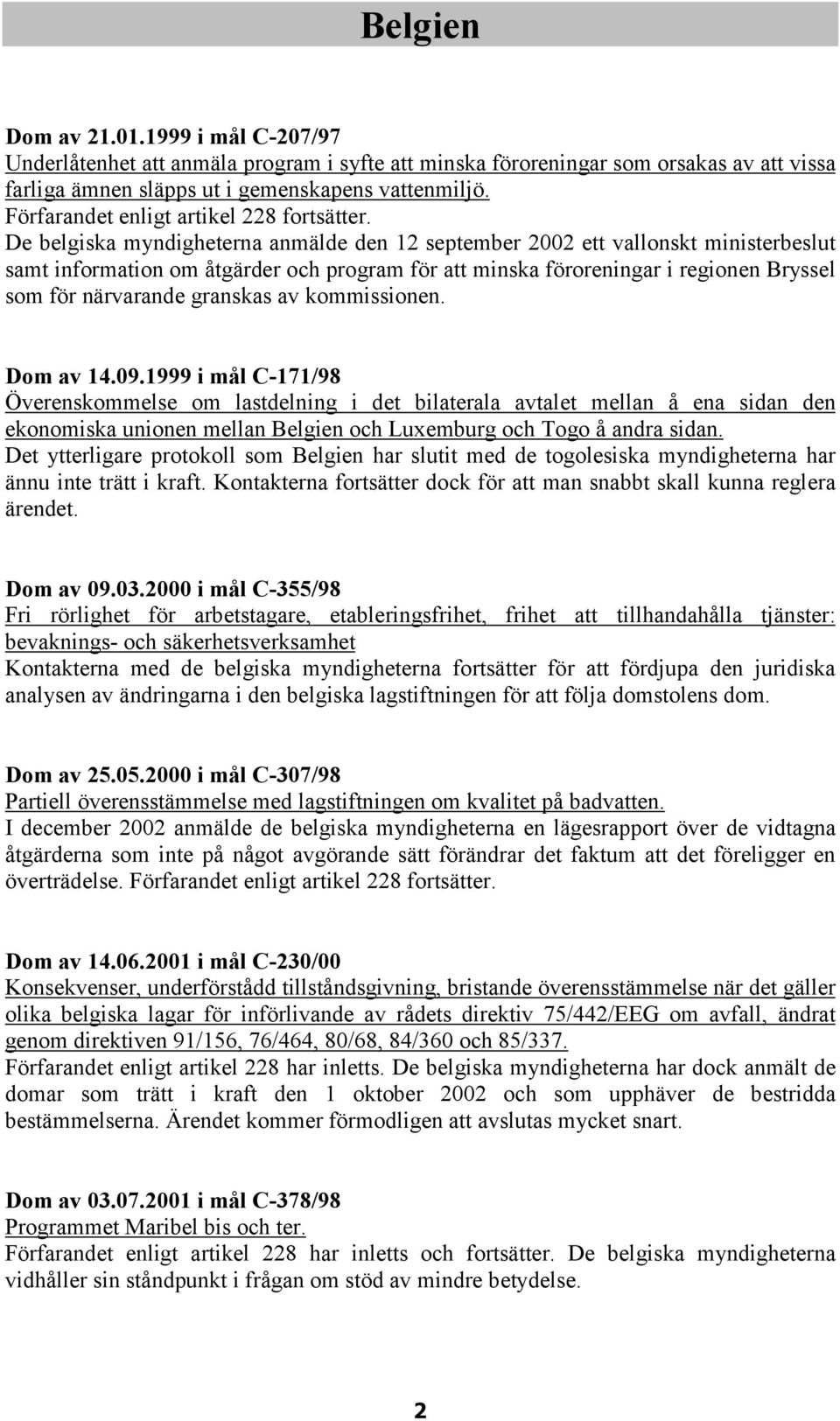 De belgiska myndigheterna anmälde den 12 september 2002 ett vallonskt ministerbeslut samt information om åtgärder och program för att minska föroreningar i regionen Bryssel som för närvarande