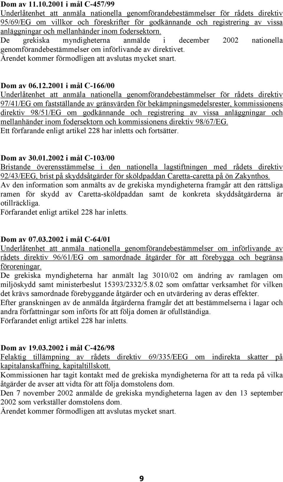 mellanhänder inom fodersektorn. De grekiska myndigheterna anmälde i december 2002 nationella genomförandebestämmelser om införlivande av direktivet.