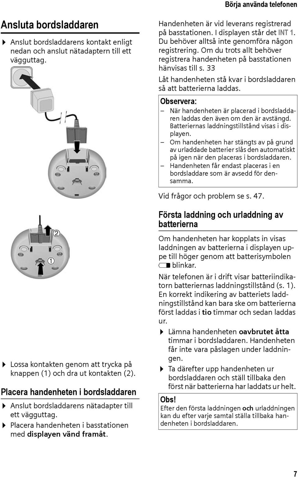 33 Låt handenheten stå kvar i bordsladdaren så att batterierna laddas. Observera: När handenheten är placerad i bordsladdaren laddas den även om den är avstängd.