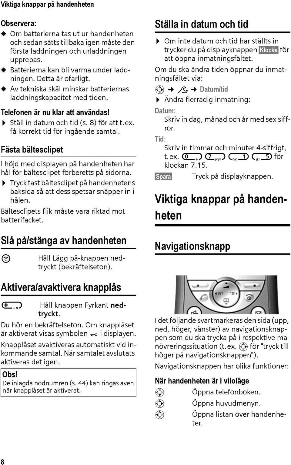 8) för att t.ex. få korrekt tid för ingående samtal. Fästa bältesclipet I höjd med displayen på handenheten har hål för bältesclipet förberetts på sidorna.