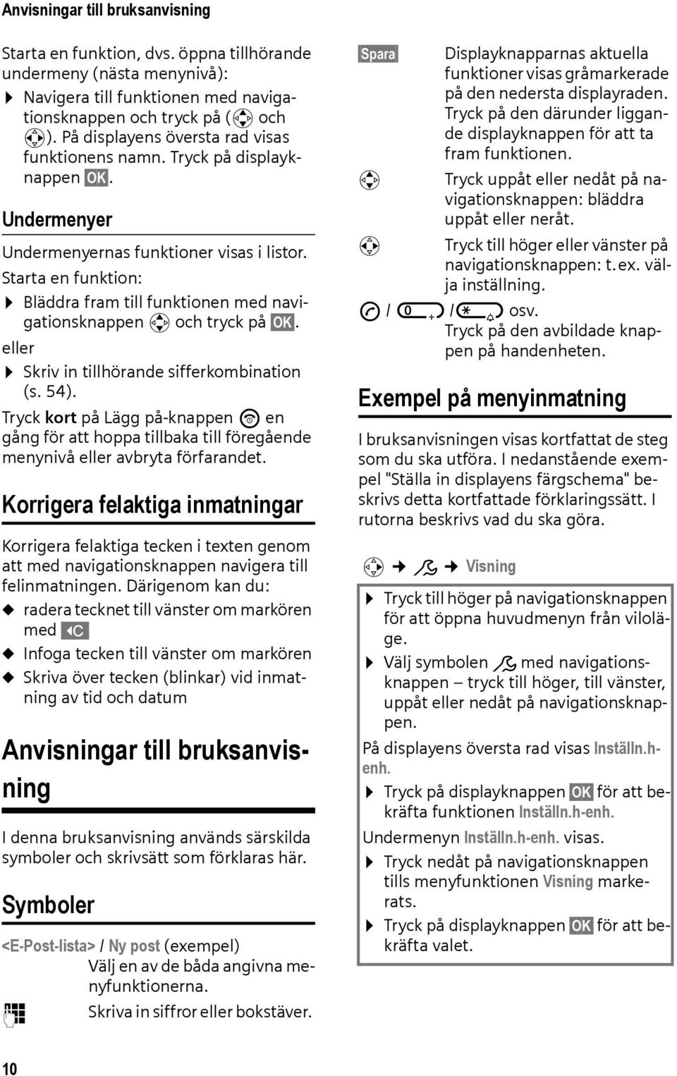 Starta en funktion: Bläddra fram till funktionen med navigationsknappen q och tryck på OK. eller Skriv in tillhörande sifferkombination (s. 54).