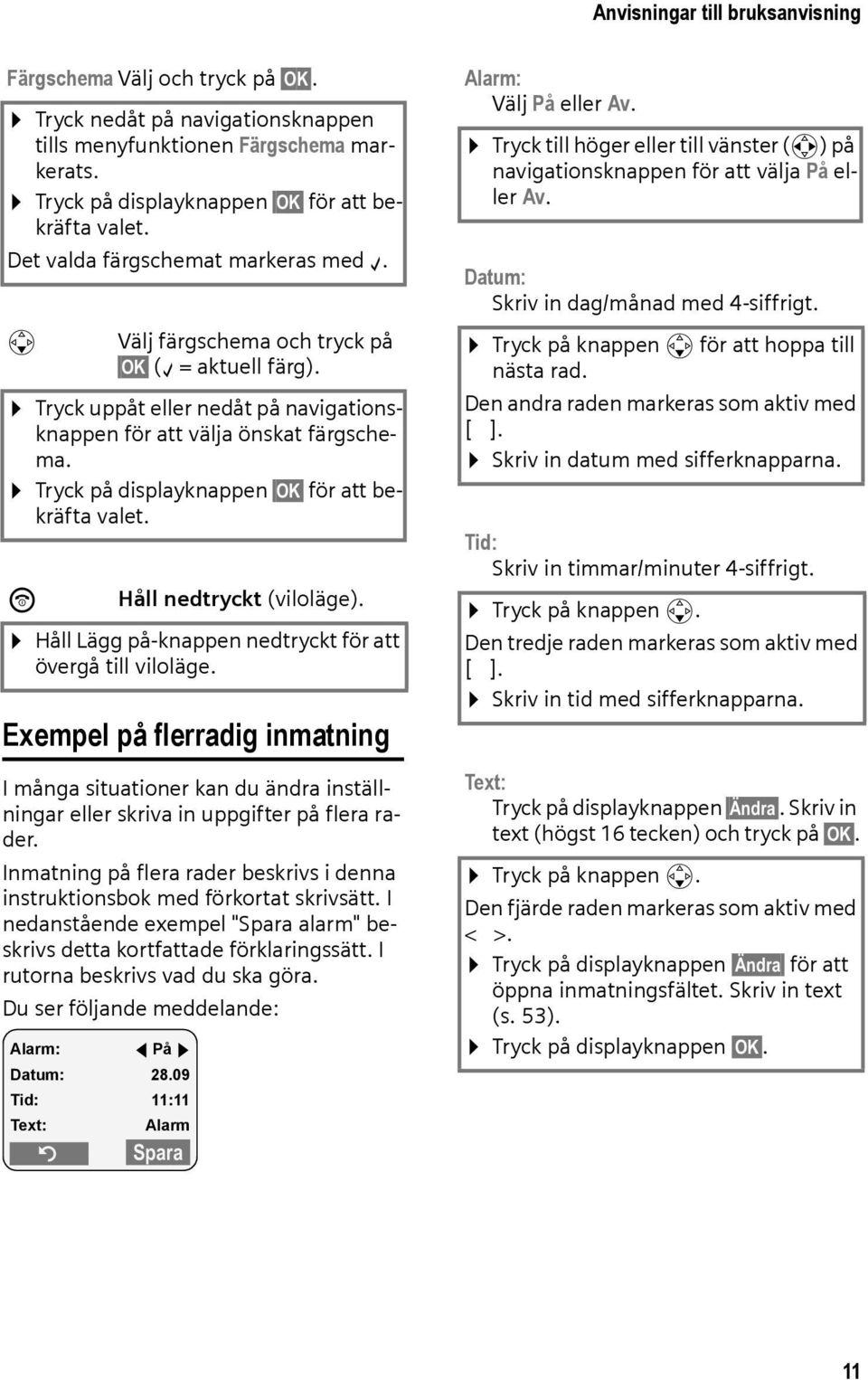 Tryck på displayknappen OK för att bekräfta valet. a Håll nedtryckt (viloläge). Håll Lägg på-knappen nedtryckt för att övergå till viloläge.