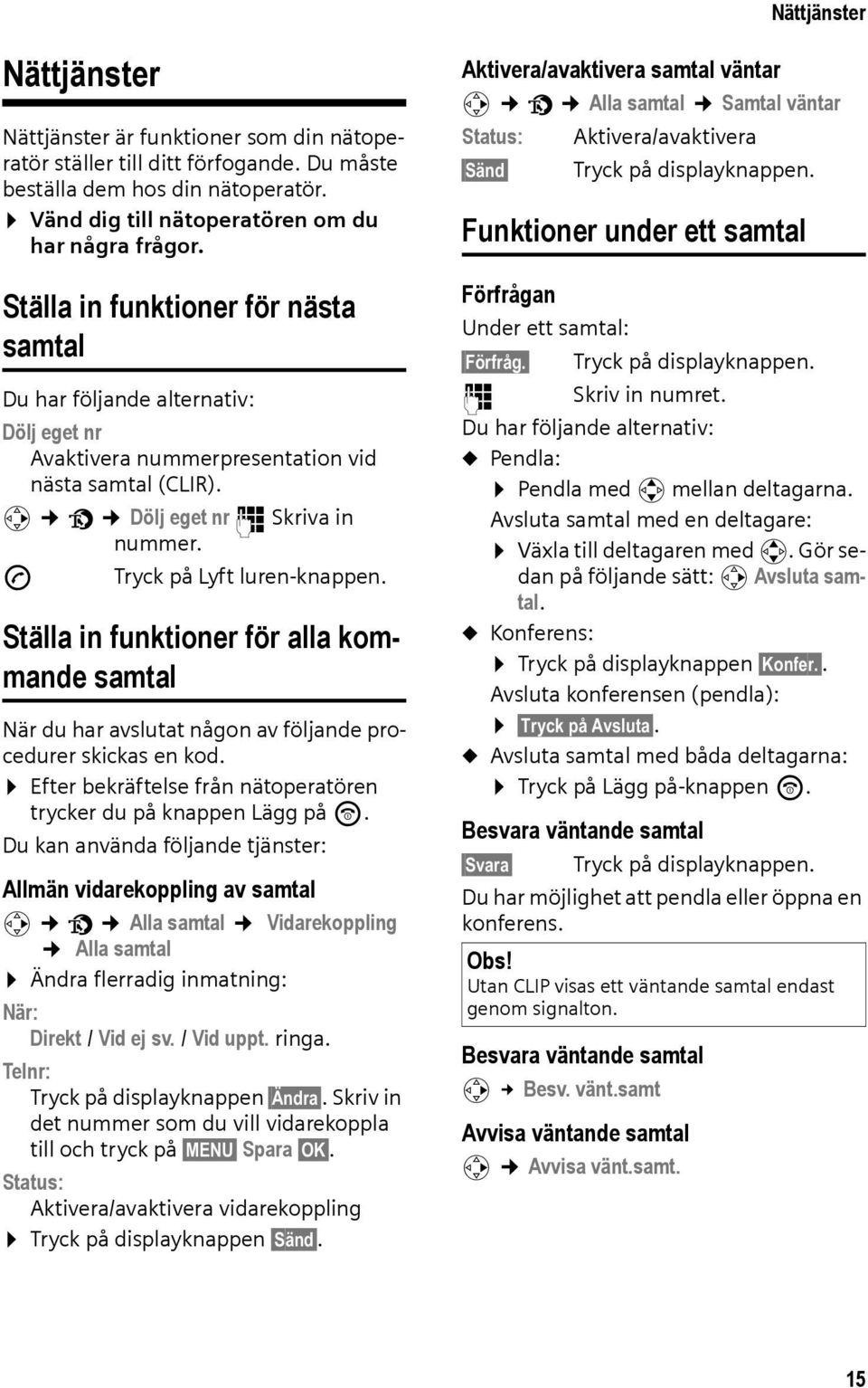 c Tryck på Lyft luren-knappen. Ställa in funktioner för alla kommande samtal När du har avslutat någon av följande procedurer skickas en kod.