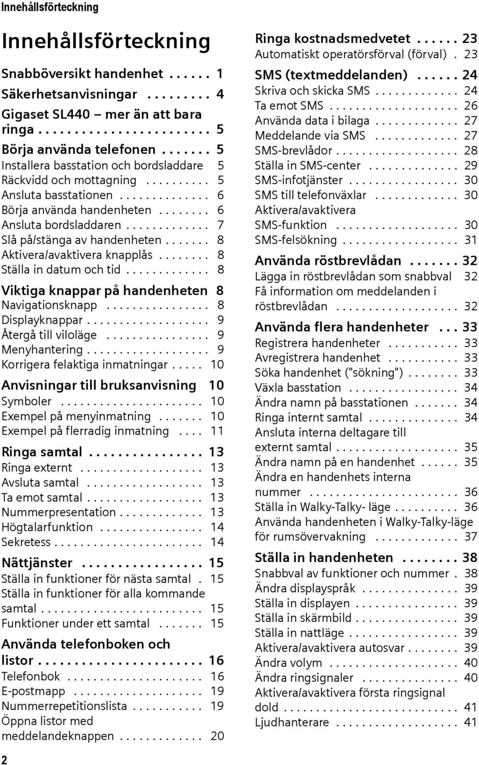 ............ 7 Slå på/stänga av handenheten....... 8 Aktivera/avaktivera knapplås........ 8 Ställa in datum och tid............. 8 Viktiga knappar på handenheten 8 Navigationsknapp................ 8 Displayknappar.