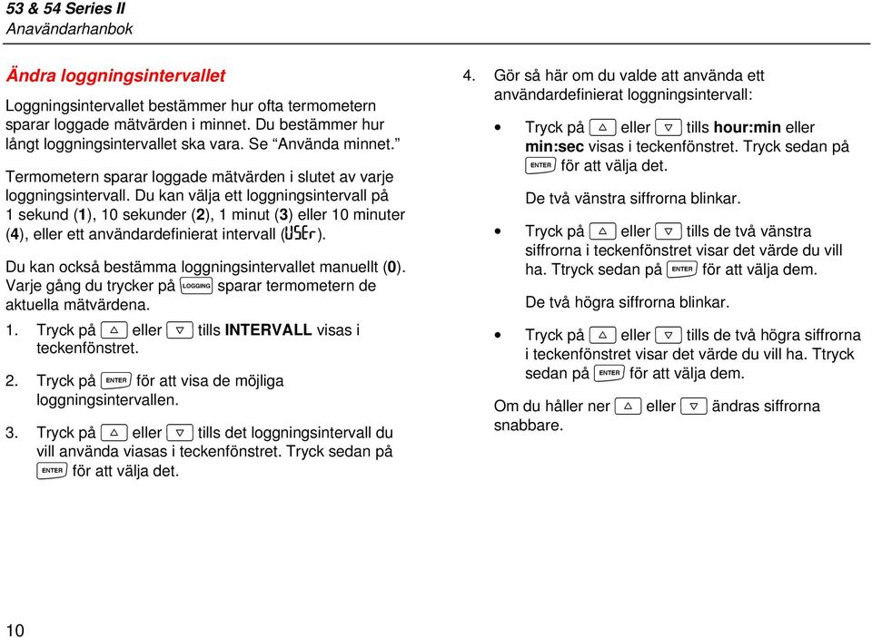 Du kan välja ett loggningsintervall på 1 sekund (1), 10 sekunder (2), 1 minut (3) eller 10 minuter (4), eller ett användardefinierat intervall (USef).