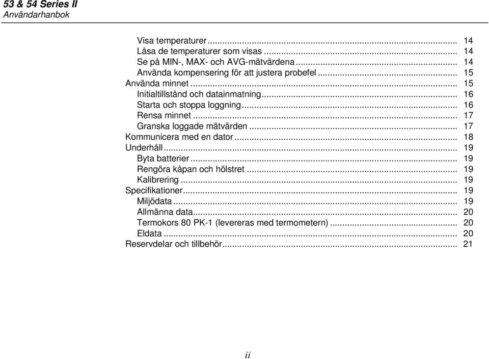 .. 16 Rensa minnet... 17 Granska loggade mätvärden... 17 Kommunicera med en dator... 18 Underhåll... 19 Byta batterier.