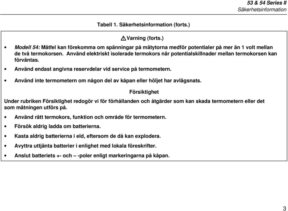 Använd inte termometern om någon del av kåpan eller höljet har avlägsnats.