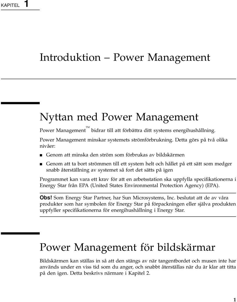 systemet så fort det sätts på igen Programmet kan vara ett krav för att en arbetsstation ska uppfylla specifikationerna i Energy Star från EPA (United States Environmental Protection Agency) (EPA).