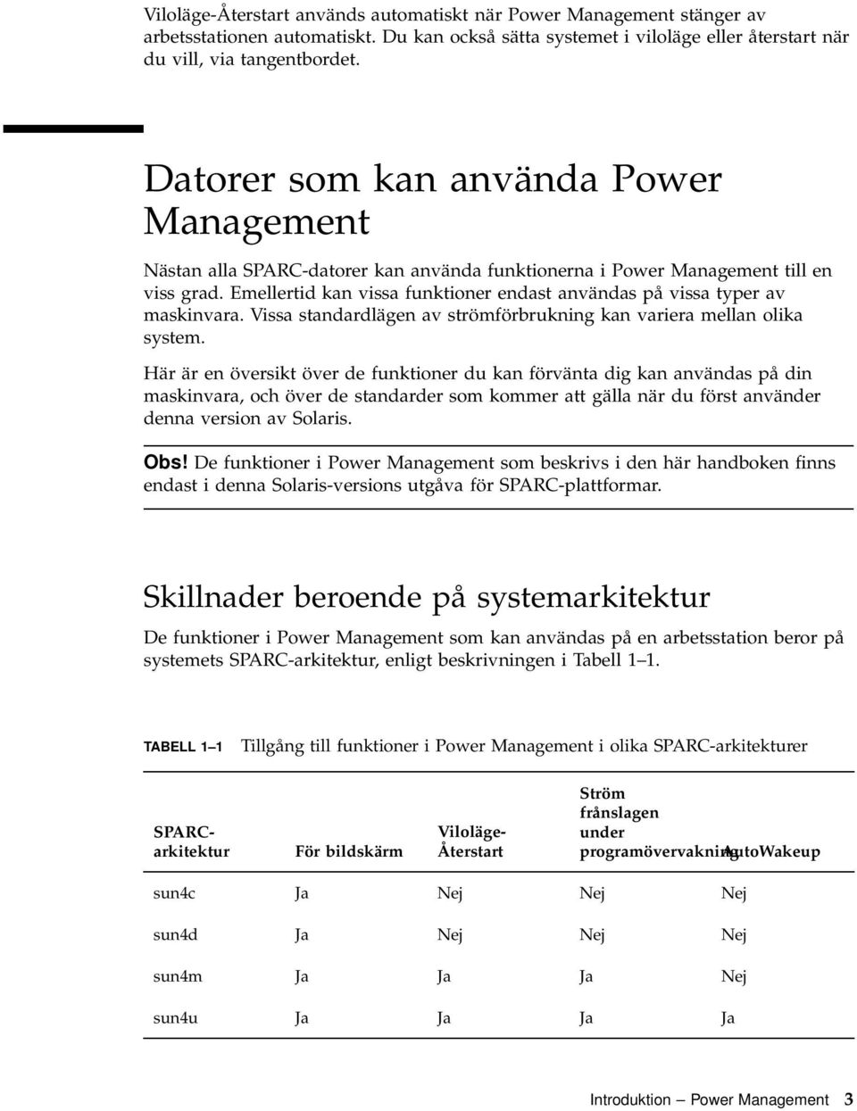 Emellertid kan vissa funktioner endast användas på vissa typer av maskinvara. Vissa standardlägen av strömförbrukning kan variera mellan olika system.