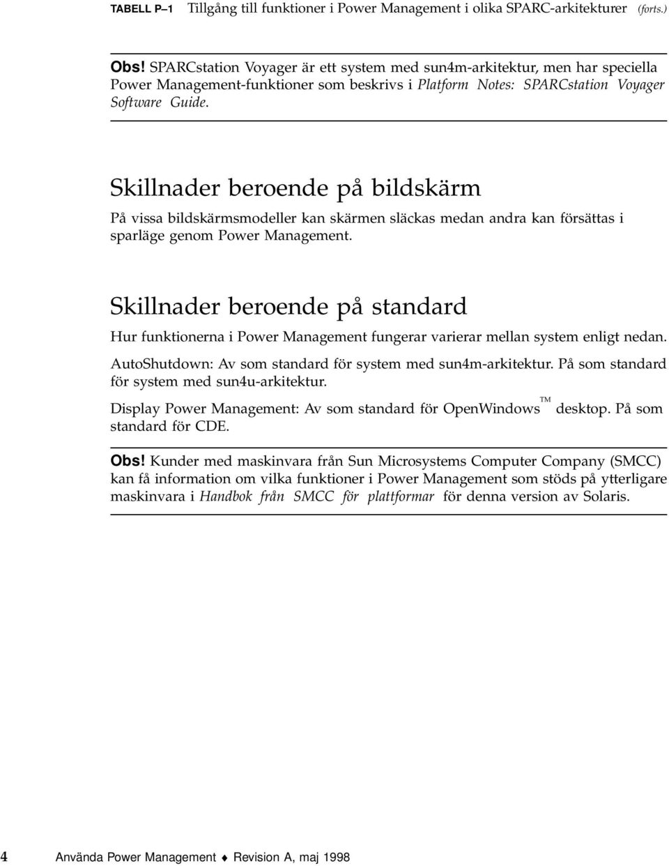 Skillnader beroende på bildskärm På vissa bildskärmsmodeller kan skärmen släckas medan andra kan försättas i sparläge genom Power Management.